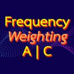 เครื่องวัดระดับเสียง Frequency Weighting(A-weighting, C-weighting) คืออะไร?