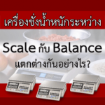 เครื่องชั่งน้ำหนักระหว่าง Scale กับ Balance แตกต่างกันอย่างไร?